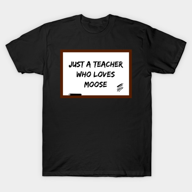 Just a teacher who loves moose T-Shirt by Lovelybrandingnprints